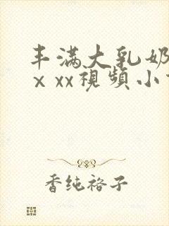 丰满大乳奶做爰ⅹxx视频小说