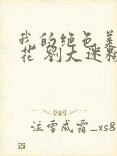 我的绝色美女校花 刘大迷糊