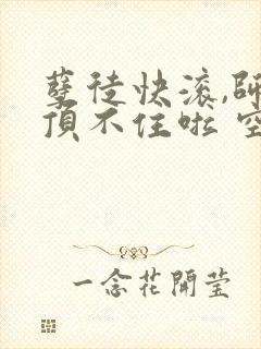 孽徒快滚,师娘顶不住啦 空空本尊