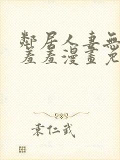 邻居人妻无删减羞羞漫画免费