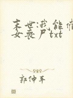 末世:我能催眠女丧尸txt