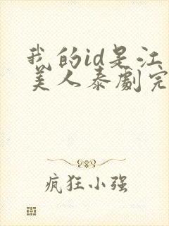 我的id是江南美人泰剧完整版全集