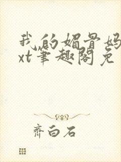 我的媚骨妈妈txt笔趣阁免费阅读