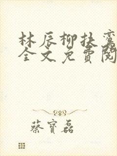 林辰柳扶鸾小说全文免费阅读最新章