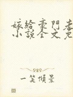 嫁给豪门老男人小说全文免费阅读