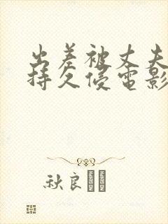 出差被丈夫上司持久侵电影