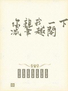 你亲我一下无删减笔趣阁