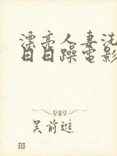 漂亮人妻洗澡公日日躁电影封面