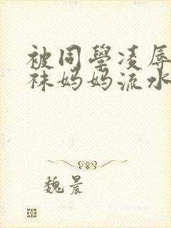 被同学凌辱的丝袜妈妈流水忘年