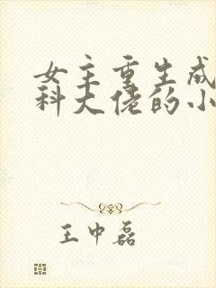 女主重生成为医科大佬的小说