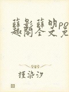 薛影薛明po笔趣阁全文免费阅读最