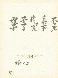 嫂子我真不是傻子了完本免费阅读