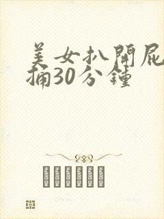 美女扒开屁股爽捅30分钟封面