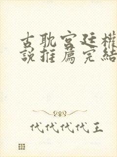 古耽宫廷权谋小说推荐完结