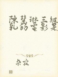 陈慧琳三级露全乳的电影是