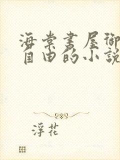 海棠书屋御宅屋自由的小说阅读网