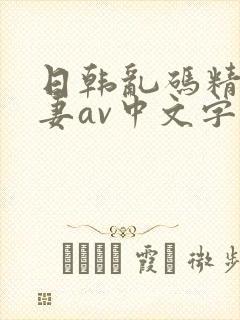 日韩乱码精品人妻av中文字幕