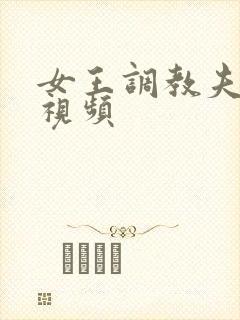 女王调教夫妻奴视频