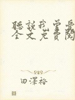 听说我曾爱过你全文免费阅读