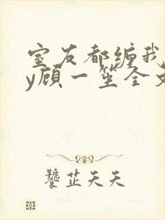 室友都缠我身by顾一笙全文免费阅读笔封面