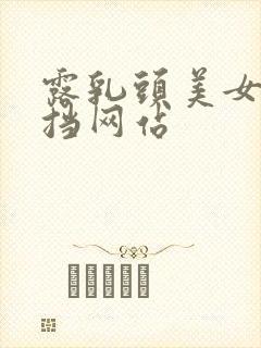 露乳头美女无遮挡网站