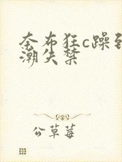 奈布狂c躁到高潮失禁