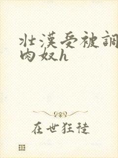 壮汉受被调教成肉奴h