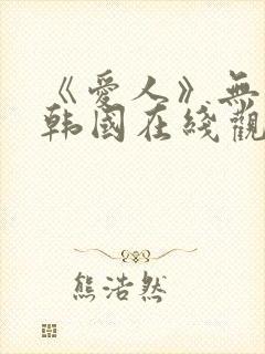 《爱人》无删减韩国在线观看