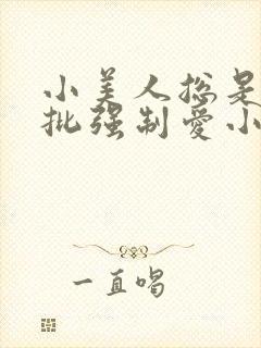 小美人总是被疯批强制爱小说