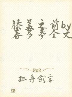 膝盖之前by小春多梦全文阅读
