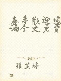 春梦欢迎您桃花酒全文免费阅读笔趣阁