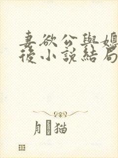 妻欲公与媳结局后小说结局后续