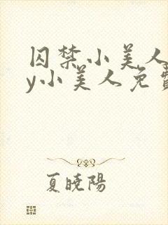 囚禁小美人后by小美人免费阅读