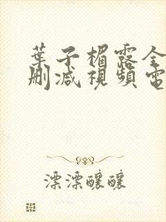 叶子楣露全乳无删减视频电影