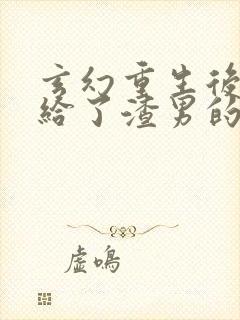 玄幻重生后我嫁给了渣男的死对头