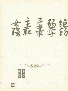 女主柔弱绝色被强取豪夺的总裁文