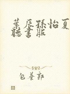 叶辰孙怡夏若雪听书版