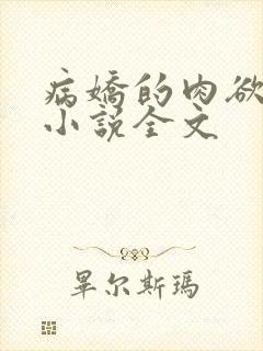 病娇的肉欲调教小说全文