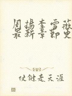 周扬李雪薇小说最新章节更新时间