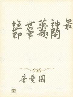 绝世药神最新章节笔趣阁