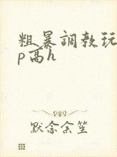 粗暴调教玩弄np高h