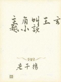 主角叫王玄的穿越小说