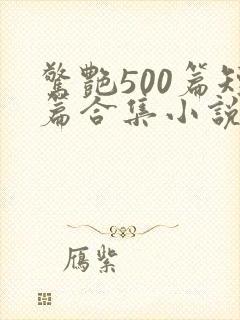 惊艳500篇短篇合集小说阅读