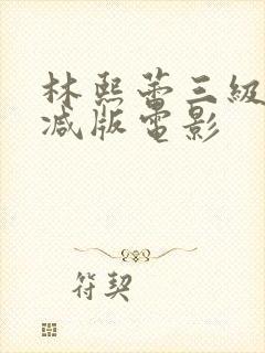 林熙蕾三级无删减版电影