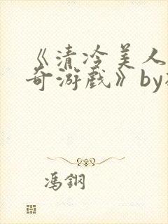 《清冷美人的神奇游戏》by抹茶冰沙封面