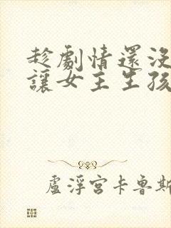 趁剧情还没开始让女主生孩子小说