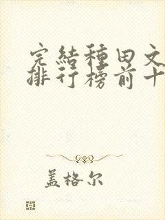 完结种田文小说排行榜前十名