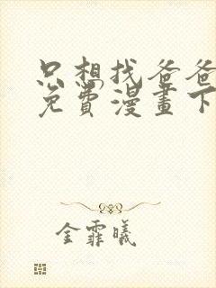 只想找爸爸漫画免费漫画下拉式六漫画