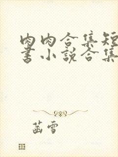 肉肉合集短篇秘书小说合集