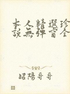 本人精选珍藏小说无弹窗全文阅读